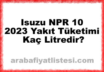 Isuzu NPR 10 2023 Yakıt Tüketimi Kaç Litredir?
