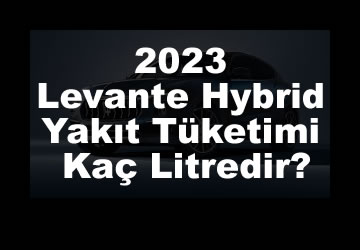 Photo of Levante Hybrid 2023 Yakıt Tüketimi Kaç Litredir?
