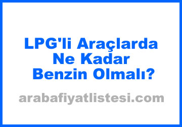 LPG’li Araçlarda Ne Kadar Benzin Olmalı?