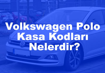 Volkswagen Polo Kasa Kodları Nelerdir? (2023)