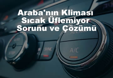 Araba’nın Kliması Sıcak Üflemiyor Sorunu ve Çözümü – Araba Kliması Sıcak Üfler Mi?