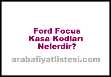 Ford Focus Kasa Kodları Nelerdir? (2023)
