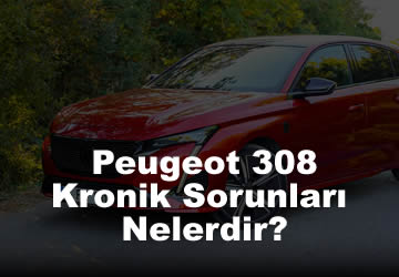 Yeni Peugeot 308 Kronik Sorunları Nelerdir?