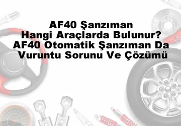 AF40 Şanzıman Hangi Araçlarda Bulunur? AF40 Otomatik Şanzıman Da Vuruntu Sorunu Ve Çözümü
