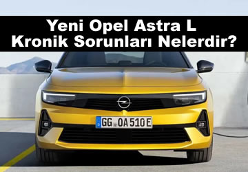 Photo of Yeni Opel Astra L (C02) Kronik Sorunları Nelerdir? (2023)