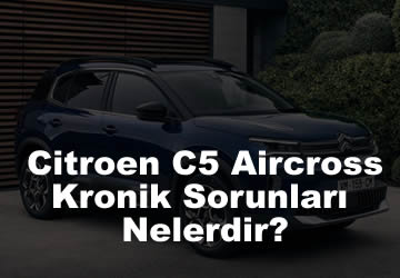 Yeni Citroen C5 Aircross Kronik Sorunları Nelerdir? (2023)
