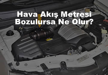 Hava Akış Metresi Bozulursa Ne Olur? – Hava Akış Metresi Bozuksa Nasıl Anlaşılır?