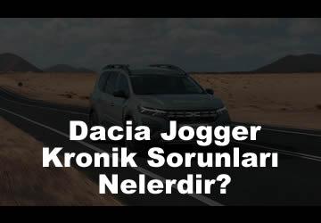 Yeni Dacia Jogger Kronik Sorunları Nelerdir?