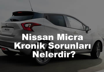 Yeni Nissan Micra Kronik Sorunları Nelerdir?