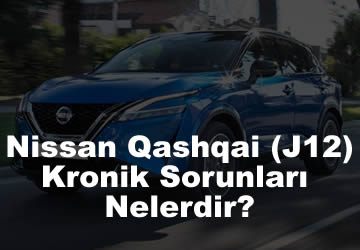 Yeni Nissan Qashqai (J12) Kronik Sorunları Nelerdir?