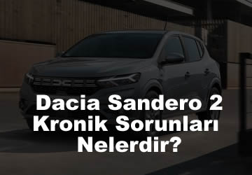 Yeni Dacia Sandero 2 Kronik Sorunları Nelerdir?