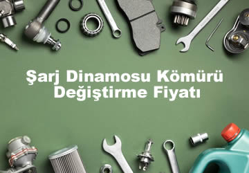 Şarj Dinamosu Kömürü Değiştirme Fiyatı