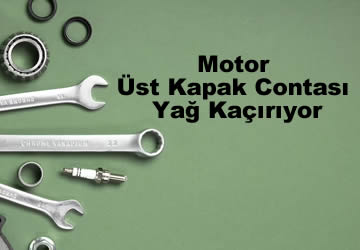 Motor Üst Kapak Contası Yağ Kaçırıyor