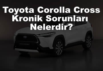 Yeni Toyota Corolla Cross Hybrid Kronik Sorunları Nelerdir?