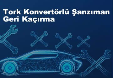Tork Konvertörlü Şanzıman Geri Kaçırma – Otomatik Şanzıman Tork Konvertörü Arızası Belirtileri