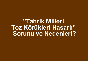 “Tahrik Milleri Toz Körükleri Hasarlı” Sorunu ve Nedenleri?