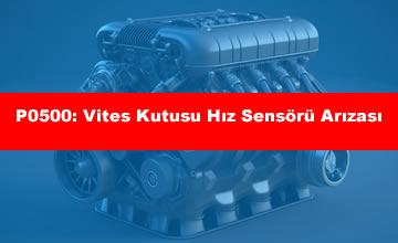 P0500: Vites Kutusu Hız Sensörü Arızası