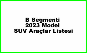 B Segmenti 2023 Model SUV Araçlar Listesi