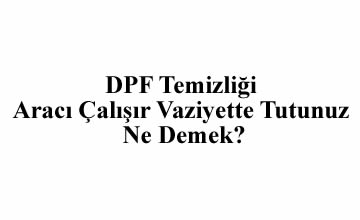 DPF Temizliği Aracı Çalışır Vaziyette Tutunuz Ne Demek?