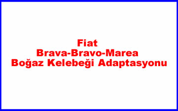 Fiat Brava-Bravo-Marea Boğaz Kelebeği Adaptasyonu: İhtimaller ve Uygulama Yöntemleri