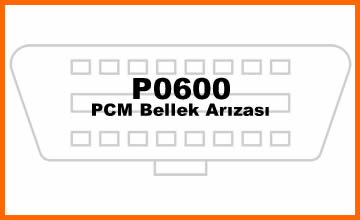 P0600 – PCM Bellek Arızası: Belirtiler, Nedenleri ve Çözümleri