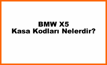 BMW X5 Kasa Kodları Neler?