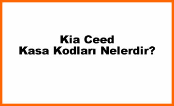 Kia Ceed Kasa Kodları Nelerdir? (2023)