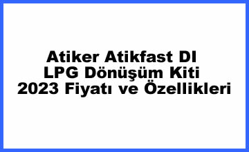 Atiker Atikfast DI LPG Dönüşüm Kiti 2023 Fiyatı ve Özellikleri