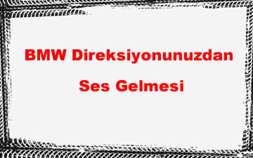 BMW Direksiyonunuzdan Ses Gelmesi: Potansiyel Sorunlar ve Çözümler