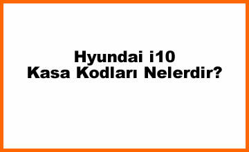 Hyundai i10 Kasa Kodları Nelerdir? (2023)