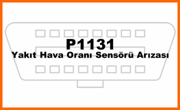 P1131 - Yakıt Hava Oranı Sensörü Arızası