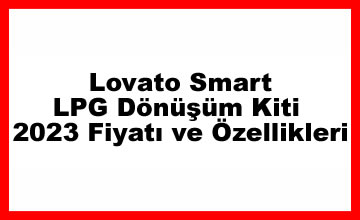Photo of Lovato Smart Sıralı LPG Dönüşüm Kiti 2023 Fiyatı ve Özellikleri