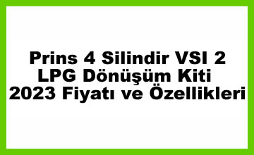 Prins 4 Silindir VSI 2 LPG Dönüşüm Kiti 2023 Fiyatı ve Özellikleri