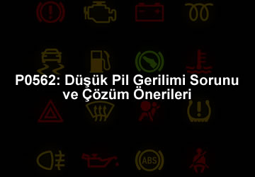 P0562: Düşük Pil Gerilimi Sorunu ve Çözüm Önerileri