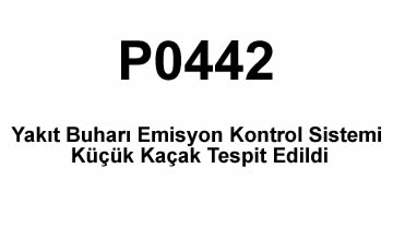P0442: Yakıt Buharı Emisyon Kontrol Sistemi Küçük Kaçak Tespit Edildi Sebepleri, Belirtileri ve Çözümleri