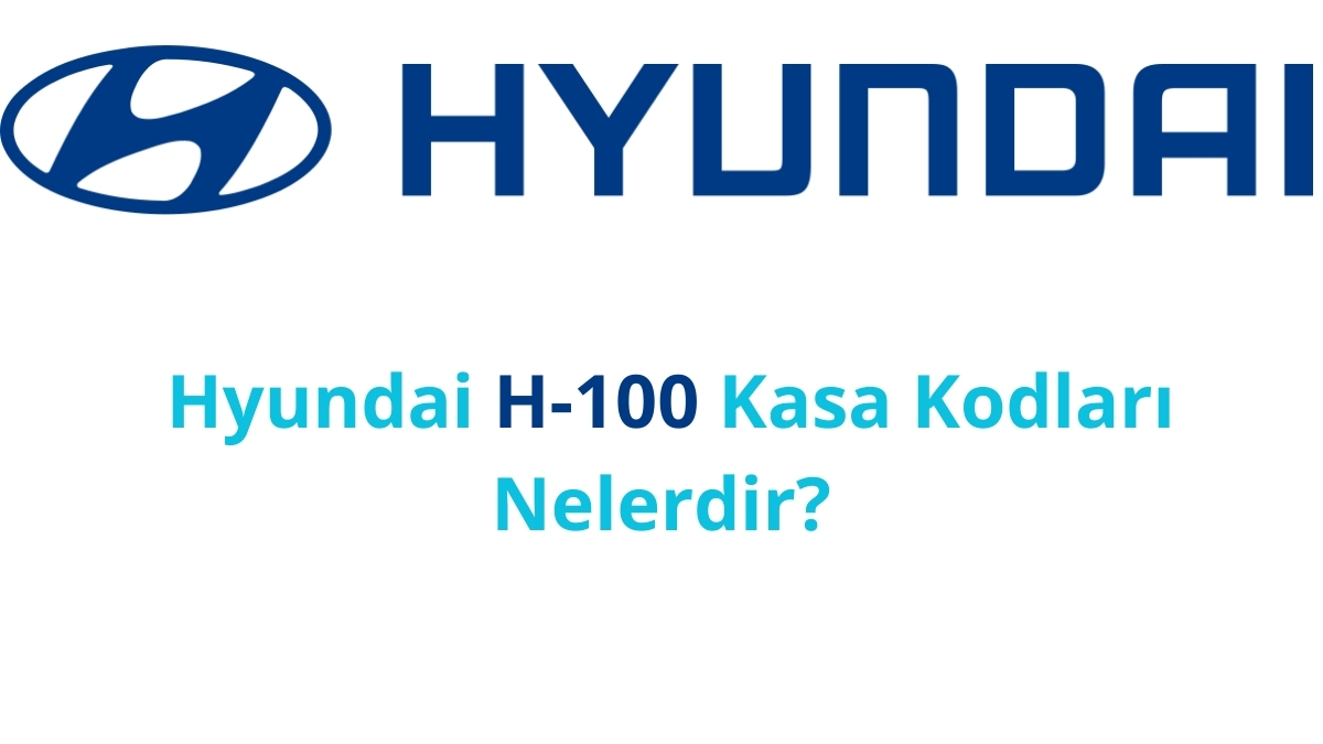 Hyundai H-100 Kasa Kodları Nelerdir? (2024)